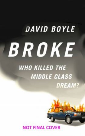 Broke: Who Killed the Middle Class Dream? by David Boyle