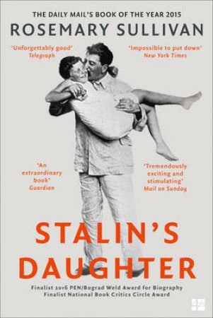 Stalin's Daughter: The Extraordinary And Tumultuous Life Of Svetlana Alliluyeva by Rosemary Sullivan