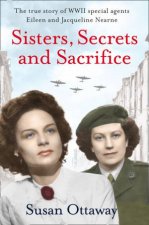 Sisters Secrets and Sacrifice The True Story of WWII Special Agents Eileen and Jacqueline Nearne