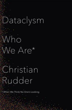 Dataclysm: Who We Are (When We Think No One's Looking) by Christian Rudder