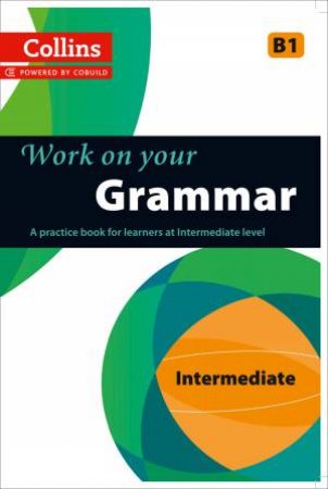Collins Work on your Grammar - Intermediate (B1) by Various