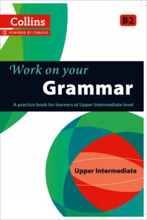 Collins Work on your Grammar - Upper Intermediate (B2) by Various