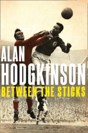 Between the Sticks by Alan Hodgkinson