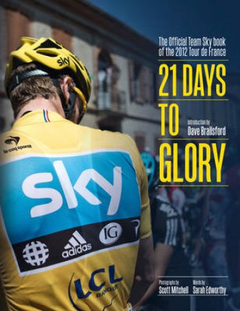 21 Days to Glory: The Official Team Sky Story of the 2012 Tour De France by Sky Team