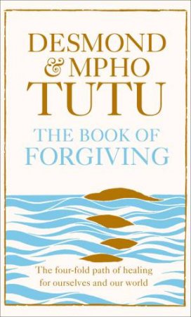 The Book of Forgiving: The Four-Fold Path of Healing for Ourselves and Our World by Archbishop Desmond M. Tutu & Mpho Tutu