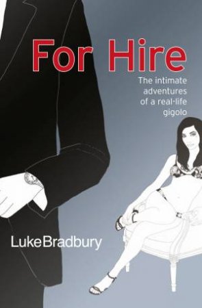 For Hire: The Intimate Adventures Of A Gigolo by Luke Bradbury