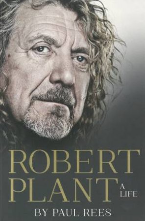 Robert Plant: A Life by Paul Rees