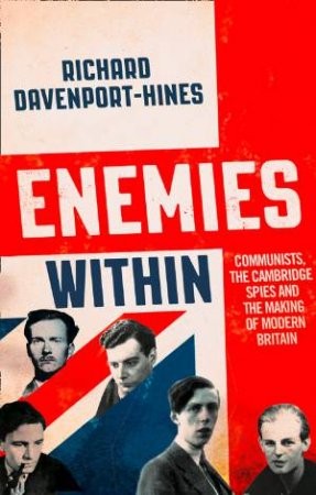 Enemies Within: Communists, The Cambridge Spies And The Making Of Modern Britain by Richard Davenport-Hines