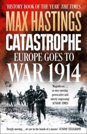 Catastrophe: Europe Goes to War 1914 by Max Hastings