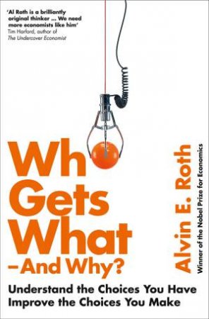 Who Gets What - And Why: The Hidden World of Matchmaking and Market Design by Alvin Roth