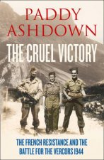 The Cruel Victory The French Resistance and the Battle for the Vercors 1944