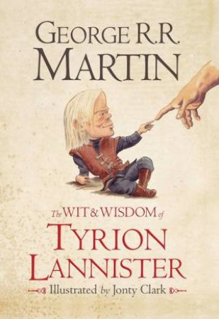 The Wit And Wisdom Of Tyrion Lannister by George R R Martin
