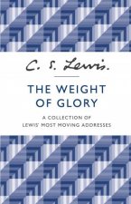 The Weight of Glory A Collection of Lewis Most Moving Addresses