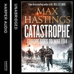 Catastrophe Europe Goes to War 1914 Unabridged Edition