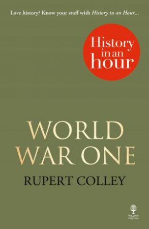 World War One: History in an Hour by Rupert Colley