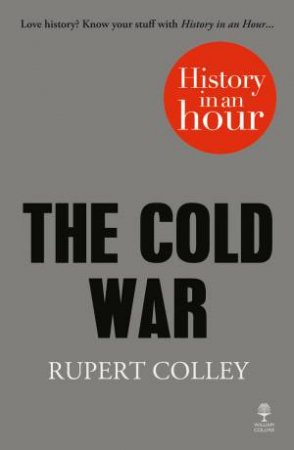 The Cold War: History in an Hour by Rupert Colley