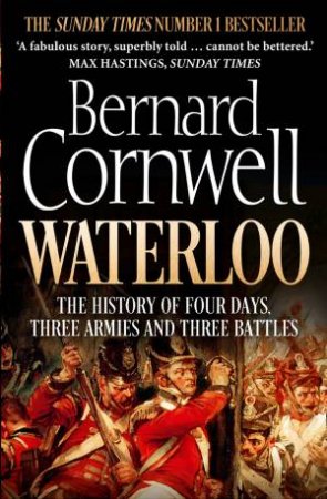 The Battle of Waterloo: The True Story of Four Days, Three Armies and Three Battles by Bernard Cornwell