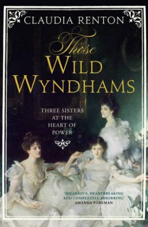 Those Wild Wyndhams: The Lives of Three Sisters by Claudia Renton