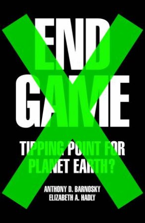 End Game: Tipping Point for Planet Earth? by Anthony Bornosky & Elizabeth Hadly