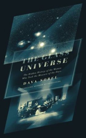 The Glass Universe: The Hidden History of the Women Who Took the Measureof the Stars by Dava Sobel