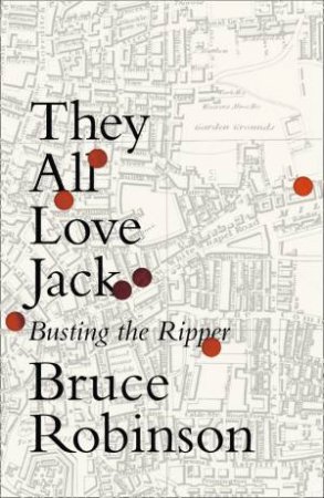 They All Love Jack: Busting the Ripper by Bruce Robinson