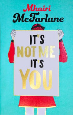 It's Not Me, It's You by Mhairi McFarlane