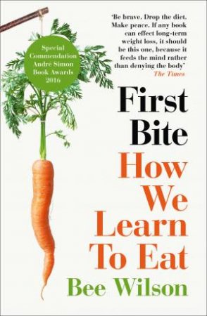 First Bite: How We Learn To Eat by Bee Wilson