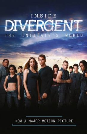 Inside Divergent: The Initiate's World by Veronica Roth
