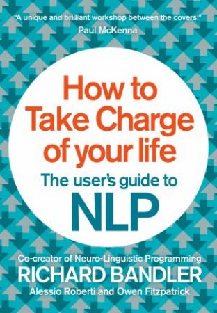 A User's Guide To NLP: How To Take Charge of Your Life by Richard Bandler