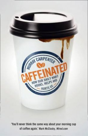 Caffeinated: How Our Daily Habit Helps, Hurts, and Hooks Us by Murray Carpenter