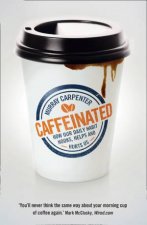 Caffeinated How Our Daily Habit Helps Hurts and Hooks Us