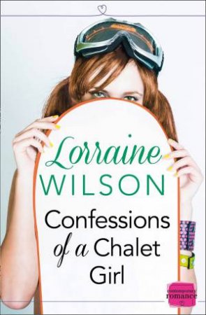 Confessions of a Chalet Girl: A Novella by Lorraine Wilson