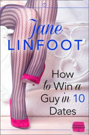 How to Win a Guy in 10 Dates: HarperImpulse Contemporary Romance by Jane Linfoot
