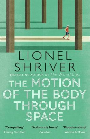 The Motion Of The Body Through Space by Lionel Shriver