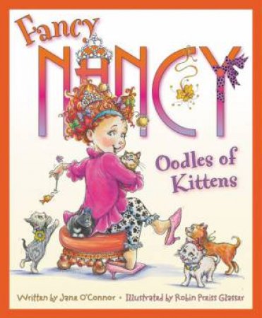 Fancy Nancy: Oodles Of Kittens by Jane O'Connor & Robin Preiss Glasser