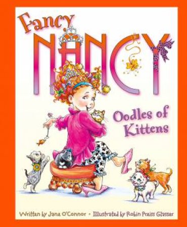 Fancy Nancy: Oodles Of Kittens by Jane O'Connor & Robin Preiss Glasser
