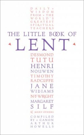 The Little Book of Lent: Daily Reflections From the World's Greatest Spiritual Writers by Arthur Howells