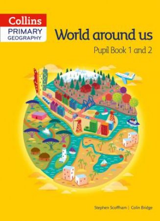 Collins Primary Geography: World Around Us: Pupil Book 1 and 2 by Stephen Scoffham