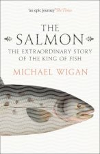 The Salmon The Extraordinary Story of the King of Fish