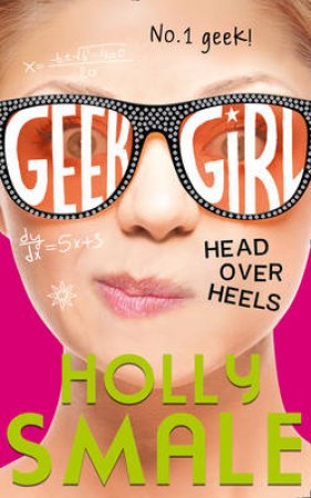 Geek Girl (5): Head Over Heels by Holly Smale