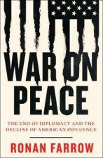 War On Peace The End Of Diplomacy And The Decline Of American Influence