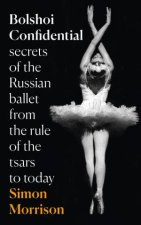 Bolshoi Confidential Secrets of the Russian Ballet  From the Rule of  the Tsars to the Age of Putin