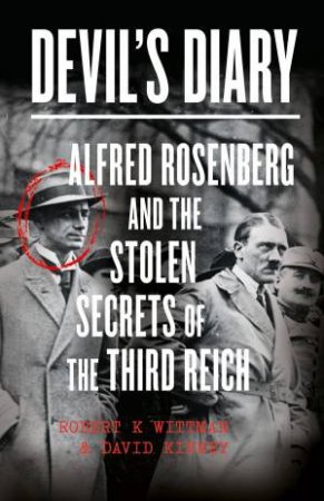 Devil's Diary: Alfred Rosenberg and the Stolen Secrets of the Third Reich by Robert K. Wittman