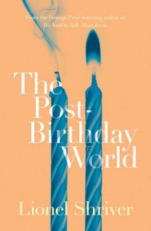 The Post-Birthday World by Lionel Shriver