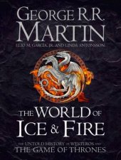 The World of Ice and Fire The Untold History of the World of A Game of Thrones