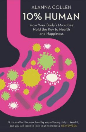 10% Human: How Your Body's Microbes Hold the Key to Health and Happiness by Alanna Collen