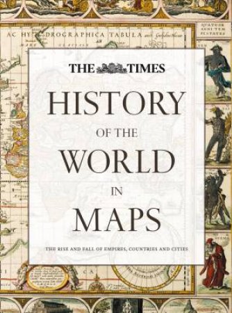 History Of The World In Maps: The Rise And Fall Of Empires, Countries And Cities by Atlases Times