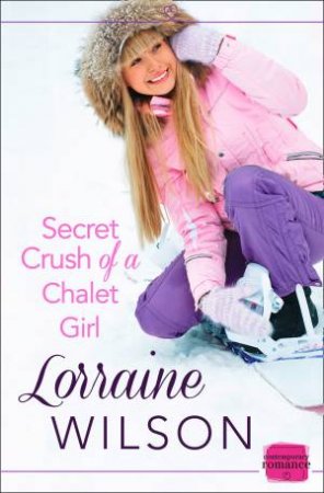Secret Crush Of A Chalet Girl: A Novella by Lorraine Wilson