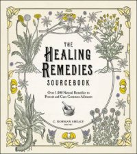 The Healing Remedies Sourcebook Over 1000 Natural Remedies To Prevent And Cure Common Ailments