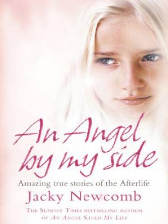 An Angel By My Side: Amazing True Stories Of The Afterlife by Jacky Newcomb